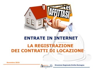 1
LA REGISTRAZIONE
DEI CONTRATTI DI LOCAZIONE
Novembre 2018
Direzione Regionale Emilia-Romagna
ENTRATE IN INTERNET
 