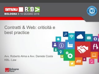 Contratti & Web: criticità e
best practice
Avv. Roberto Alma e Avv. Daniele Costa
KBL- Law
 