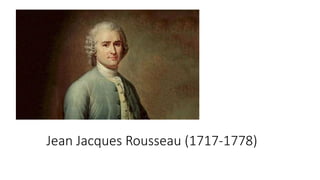 Jean Jacques Rousseau (1717-1778)
 