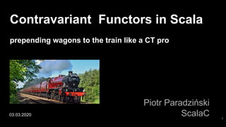 Contravariant Functors in Scala
prepending wagons to the train like a CT pro
Piotr Paradziński
ScalaC03.03.2020
1
 