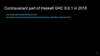 https://gitlab.haskell.org/ghc/ghc/issues/14767
https://github.com/ghc/ghc/blob/master/libraries/base/changelog.md#41200-21-september-2018
Contravariant part of Haskell GHC 8.6.1 in 2018
41
 