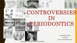 CONTROVERSIES
IN
PERIODONTICS
DR. MANISHA SINHA
III YEAR PG
DEPT OF PERIODONTOLOGY
1RAJARAJESWARI DENTAL COLLEGE AND HOSPITAL
 