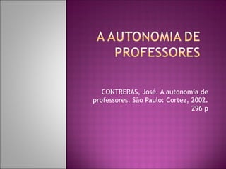 CONTRERAS, José. A autonomia de
professores. São Paulo: Cortez, 2002.
296 p
 