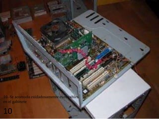 10.-Se acomoda cuidadosamente esos cables
en el gabinete

10
 