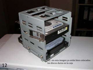 12.- en esta imagen ya están bien colocados
     los discos duros en la caja
12
 