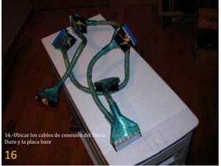 16.-Ubicar los cables de conexión del Disco
Duro y la placa base

16
 
