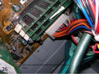 26.-y se conecta la fuente de poder a la placa
     base
26
 