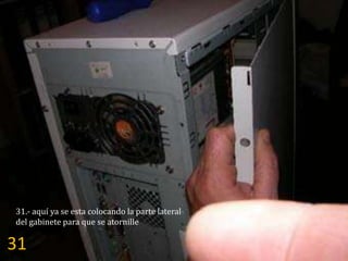 31.- aquí ya se esta colocando la parte lateral
del gabinete para que se atornille

31
 