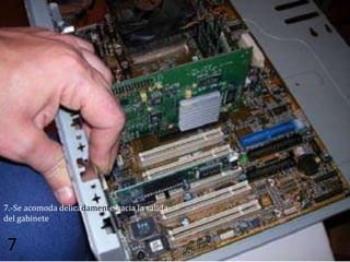 7.-Se acomoda delicadamente hacia la salida
del gabinete


7
 