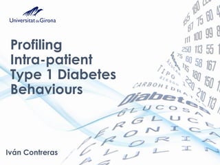 Profiling
Intra-patient
Type 1 Diabetes
Behaviours
Iván Contreras
 
