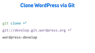 Clone WordPress via Git
wordpress-develop
git://develop.git.wordpress.org ↩
git clone ↩
 