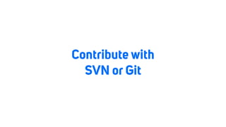 Contribute with
SVN or Git
 