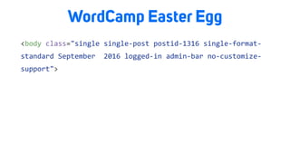 WordCamp Easter Egg
<body	class="single	single-post	postid-1316	single-format-
standard	September		2016	logged-in	admin-bar	no-customize-
support">	
 