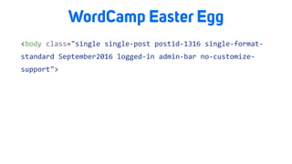 <body	class="single	single-post	postid-1316	single-format-
standard	September2016	logged-in	admin-bar	no-customize-
support">	
WordCamp Easter Egg
 