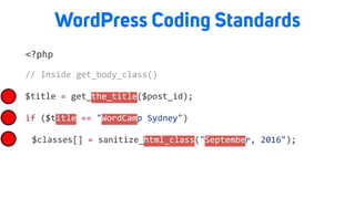 WordPress Coding Standards
<?php
//	Inside	get_body_class()		
$title	=	get_the_title($post_id);	
if	($title	==	"WordCamp	Sydney")	
	 $classes[]	=	sanitize_html_class("September,	2016");	
 