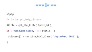 === != ==
<?php
//	Inside	get_body_class()		
$title	=	get_the_title(	$post_id	);	
if	(	'WordCamp	Sydney'	===	$title	)	{	
	 $classes[]	=	sanitize_html_class(	'September,	2016'	);	
}
 