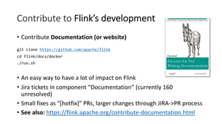 Contribute to Flink’s development: Code
• Contribute code
JIRA Ticket: Get consensus Implement Review Merge
dev@ discussio...