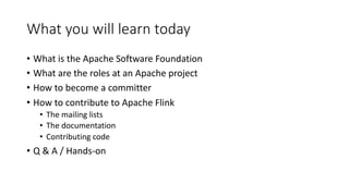 What you will learn today
• What is the Apache Software Foundation
• What are the roles at an Apache project
• How to beco...