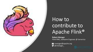 How to
contribute to
Apache Flink®
Robert Metzger
Flink PMC, Software Engineer @ Ververica
rmetzger@apache.org
@rmetzger_
 