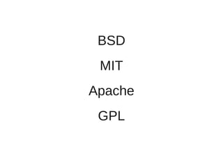 BSD
 MIT
Apache
 GPL
 