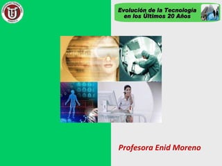 Profesora Enid Moreno Evolución de la Tecnología  en los Últimos 20 Años 