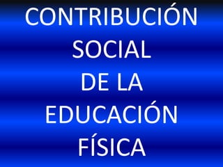 CONTRIBUCIÓN SOCIAL DE LA EDUCACIÓN FÍSICA 