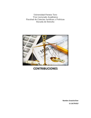Universidad Fermín Toro
Vice-rectorado Académico
Facultad de Ciencias Jurídicas y Políticas
Escuela de Derecho
CONTRIBUCIONES
Nombre:GracielaChan
CI: 24.774.917
 