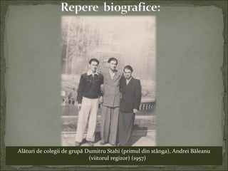 Alături de colegii de grupă Dumitru Stahi (primul din stânga), Andrei Băleanu
(viitorul regizor) (1957)
 