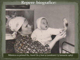 Mămica cu primul fiu, Aurel (la 5 luni şi jumătate) (5 Ianuarie 1965)
 