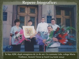 În faţa AŞM, după omagierea de 70 de ani. Cu cumnata Lida, colega Maria
Trofimov, feciorii Victor şi Aurel (24 Iunie 2004)
 