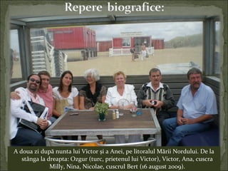 A doua zi după nunta lui Victor și a Anei, pe litoralul Mării Nordului. De la
stânga la dreapta: Ozgur (turc, prietenul lui Victor), Victor, Ana, cuscra
Milly, Nina, Nicolae, cuscrul Bert (16 august 2009).
 