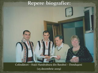 Colindători – fraţii Handrabura din Baraboi – Donduşeni
(25 decembrie 2009)
 