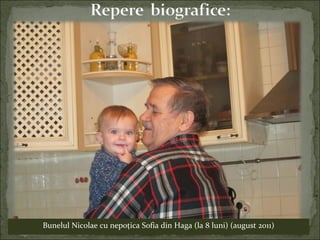 Bunelul Nicolae cu nepoţica Sofia din Haga (la 8 luni) (august 2011)
 