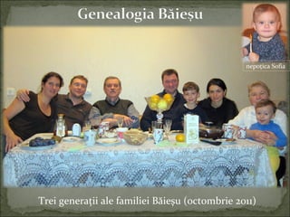 Trei generaţii ale familiei Băieşu (octombrie 2011)
nepoţica Sofia
 