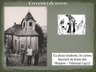Cu două studente, în curtea
bisericii de lemn din
Hirişeni – Teleneşti (1977)
 