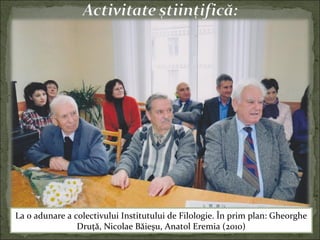 La o adunare a colectivului Institutului de Filologie. În prim plan: Gheorghe
Druţă, Nicolae Băieşu, Anatol Eremia (2010)
 