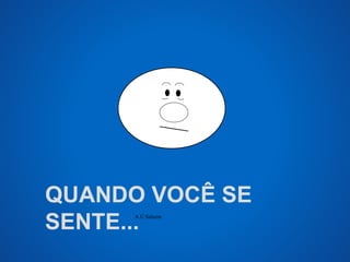 QUANDO VOCÊ SE 
SENTE... 
A.U.Saleem 
 
