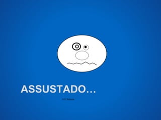 ASSUSTADO… 
A.U.Saleem 
 