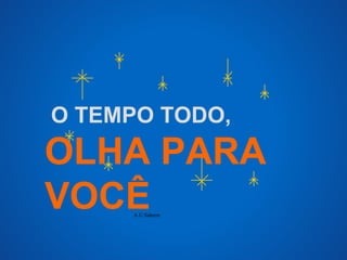 O TEMPO TODO, 
OLHA PARA 
VOCÊ 
A.U.Saleem 
 