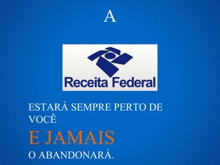 A 
ESTARÁ SEMPRE PERTO DE 
VOCÊ 
E JAMAIS 
O ABANDONARÁ. 
 