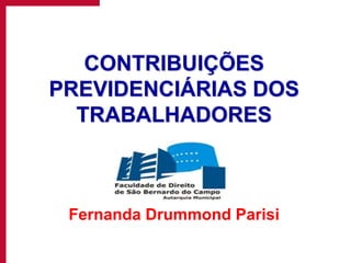 CONTRIBUIÇÕES
PREVIDENCIÁRIAS DOS
TRABALHADORES
Fernanda Drummond Parisi
 