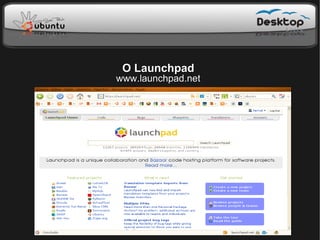 O Launchpad
www.launchpad.net
 