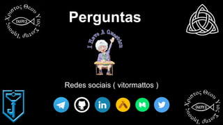 Perguntas
Redes sociais ( vitormattos )
 