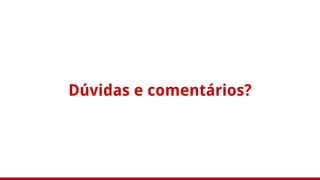 Dúvidas e comentários?
 