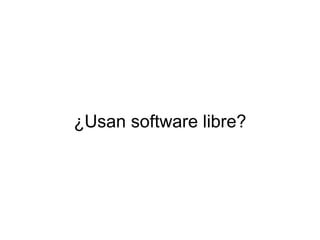 ¿Usan software libre?
 