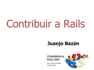 Contribuir a Rails
         Juanjo Bazán