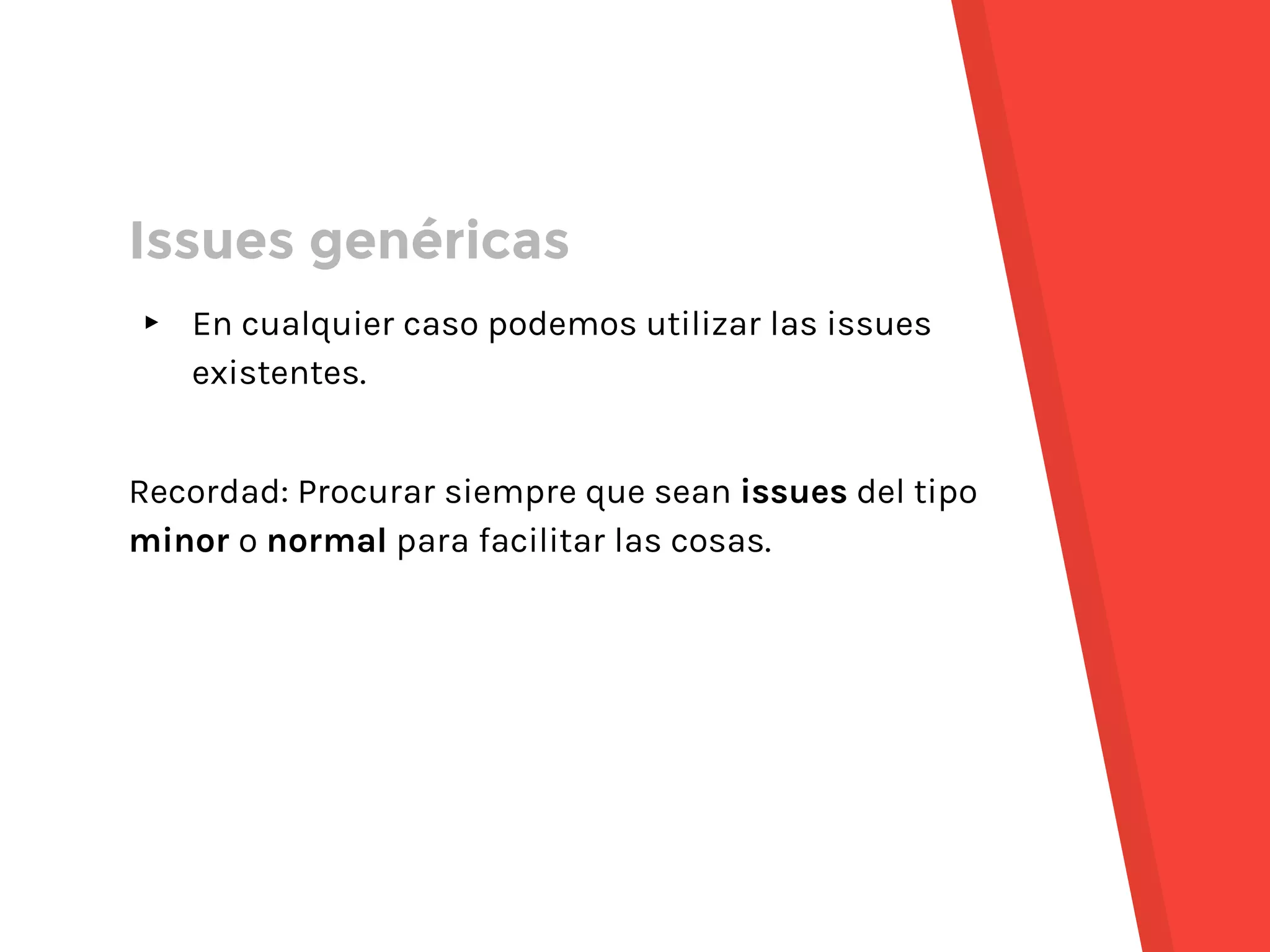 ▸ En cualquier caso podemos utilizar las issues
existentes.
Recordad: Procurar siempre que sean issues del tipo
minor o normal para facilitar las cosas.
Issues genéricas
 