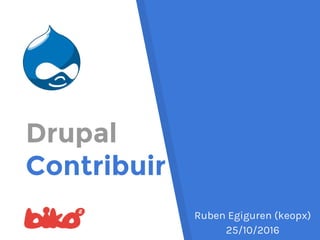 Drupal
Contribuir
Ruben Egiguren (keopx)
25/10/2016
 