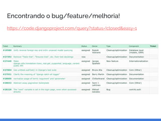 Encontrando o bug/feature/melhoria!
https://code.djangoproject.com/query?status=!closed&easy=1
 