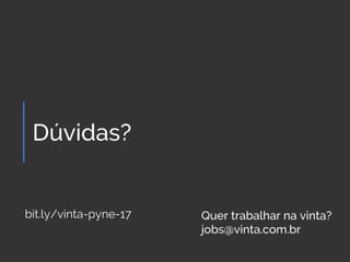 Dúvidas?
Quer trabalhar na vinta?
jobs@vinta.com.br
bit.ly/vinta-pyne-17
 